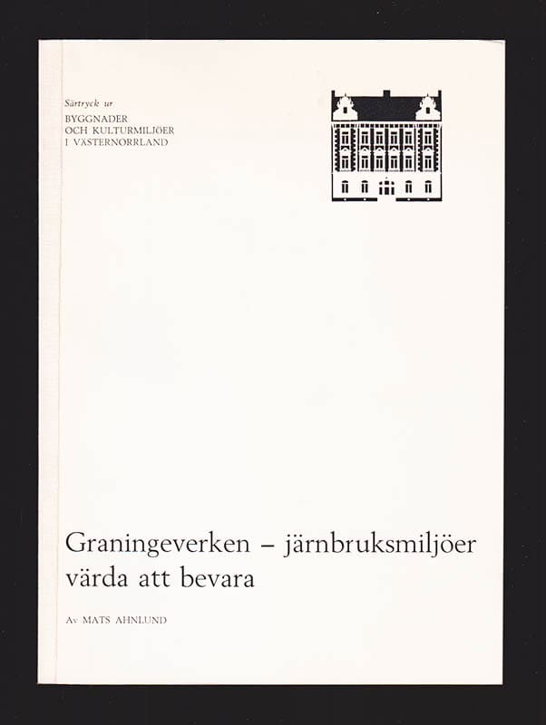 Mats Ahnlund : Graningeverken, järnbruksmiljöer värd att bevara Byggnader och kulturmiljöer i Västernorrland