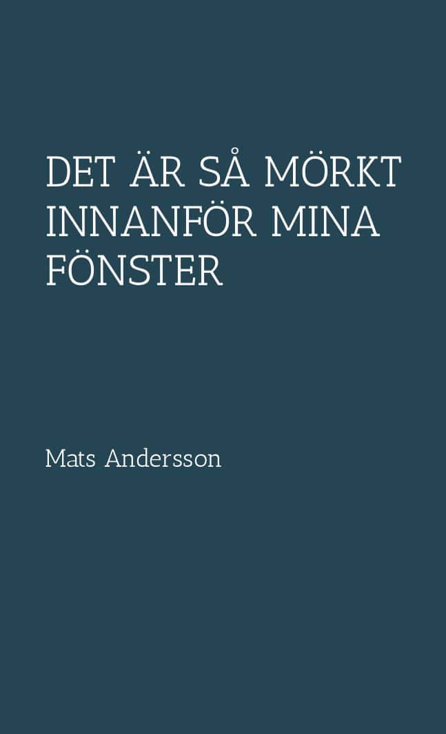 Mats Andersson : Det är så mörkt innanför mina fönster