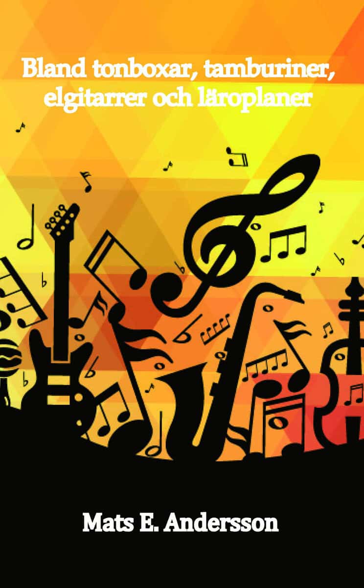 Mats E. Andersson : Bland tonboxar, tamburiner, elgitarrer och läroplaner