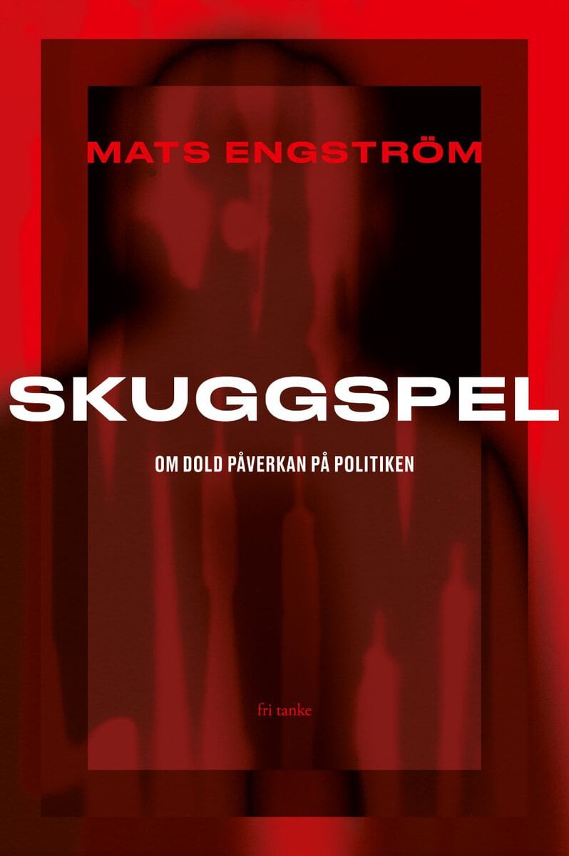 Mats Engström : Skuggspel : om dold påverkan på politiken