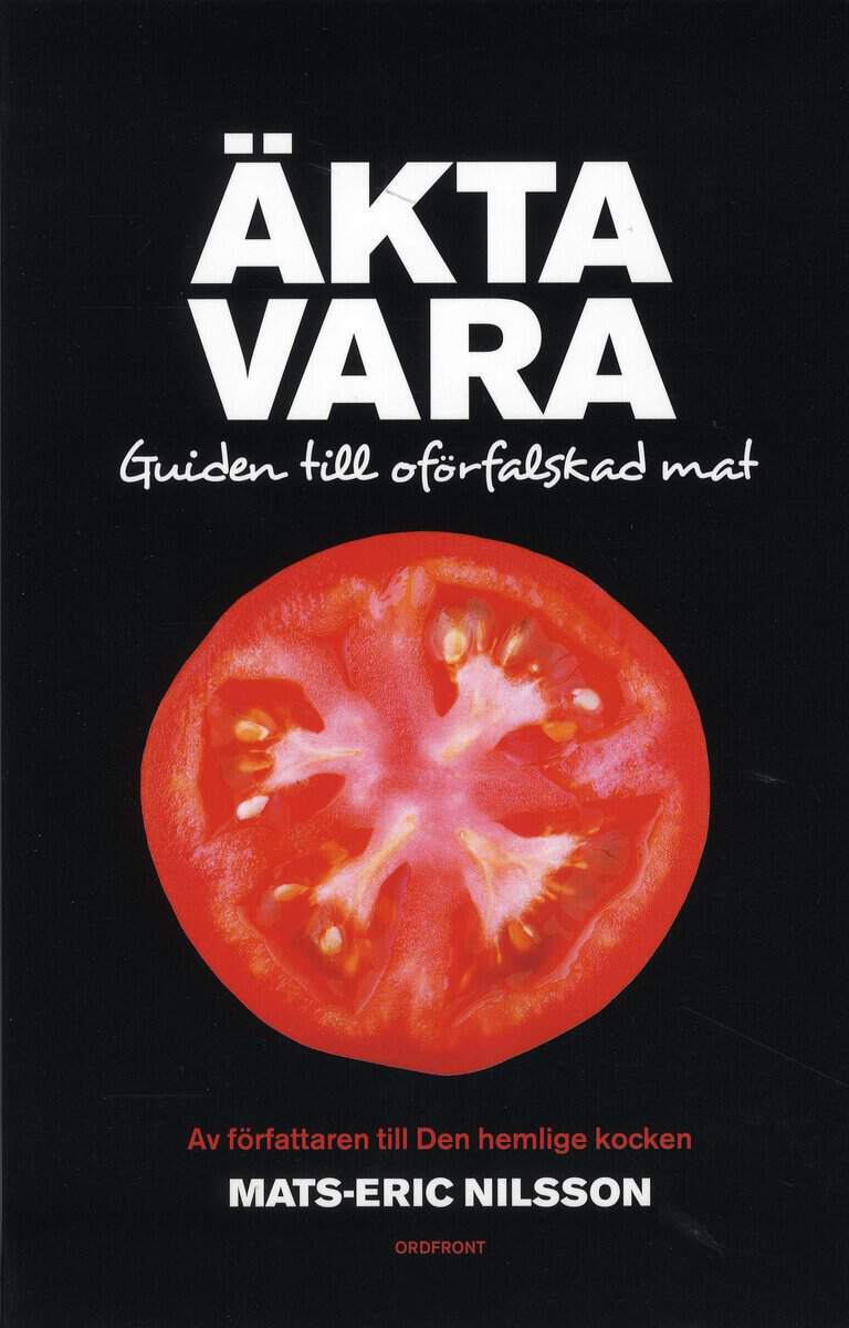 Mats-Eric Nilsson : Äkta vara : guide till oförfalskad mat
