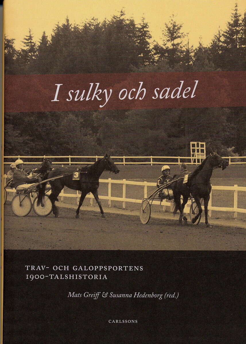 Mats Greiff : I sulky och sadel : trav- och galoppsportens 1900-talshistoria