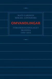 Larsson, Mats ; Lönnborg, Mikael : Omvandlingar : försäkringsbolaget Skandia 1990 - 2016