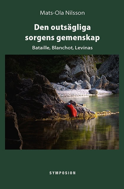 Mats-Ola Nilsson : Den outsägliga sorgens gemenskap : Bataille, Blanchot, Levinas
