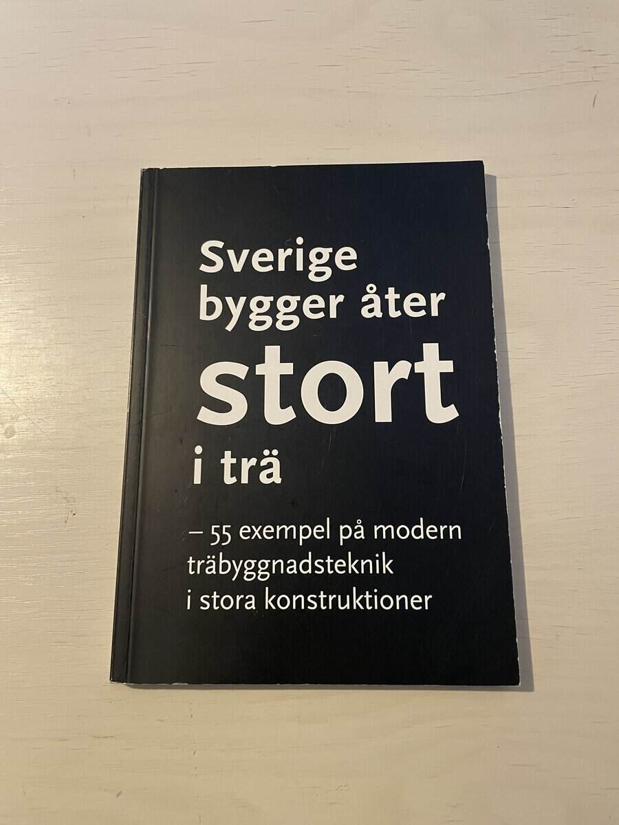 Mats Wahl : Sverige bygger åter stort i trä - 55 exempel på modern träbyggnadsteknik i stora konstruktioner