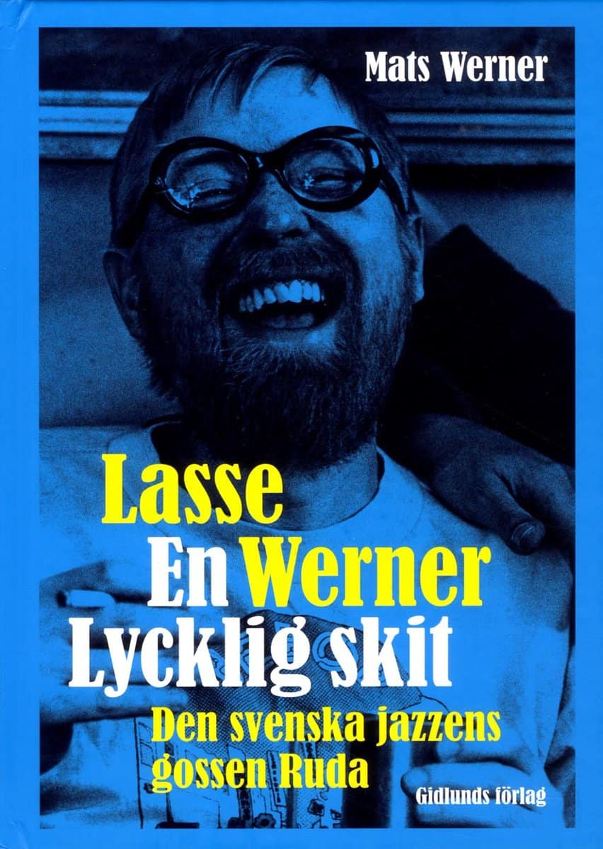 Mats Werner : Lasse Werner - en lycklig skit : den svenska jazzens Ruda