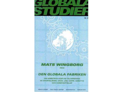 Mats Wingborg : Den globala fabriken. Om arbetsvillkor vid tillverkning av sportkläder, däck, lås, kaffe, verktyg och hobbyartiklar