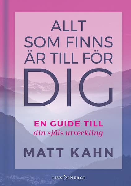 Matt Kahn : Allt som finns är till för dig : en guide till din själs utveckling