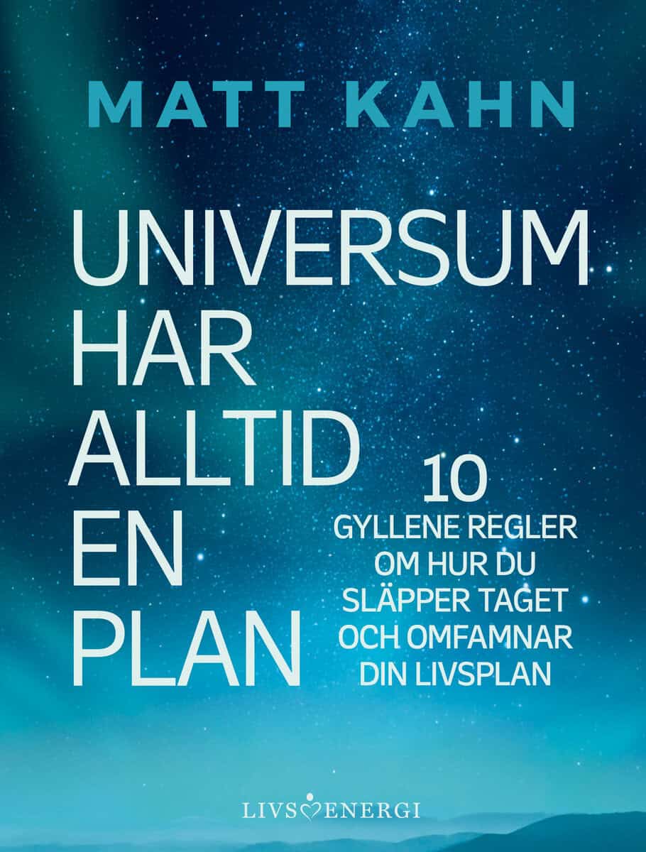 Matt Kahn : Universum har alltid en plan : 10 gyllene regler om hur du släpper taget och omfamnar din livsplan