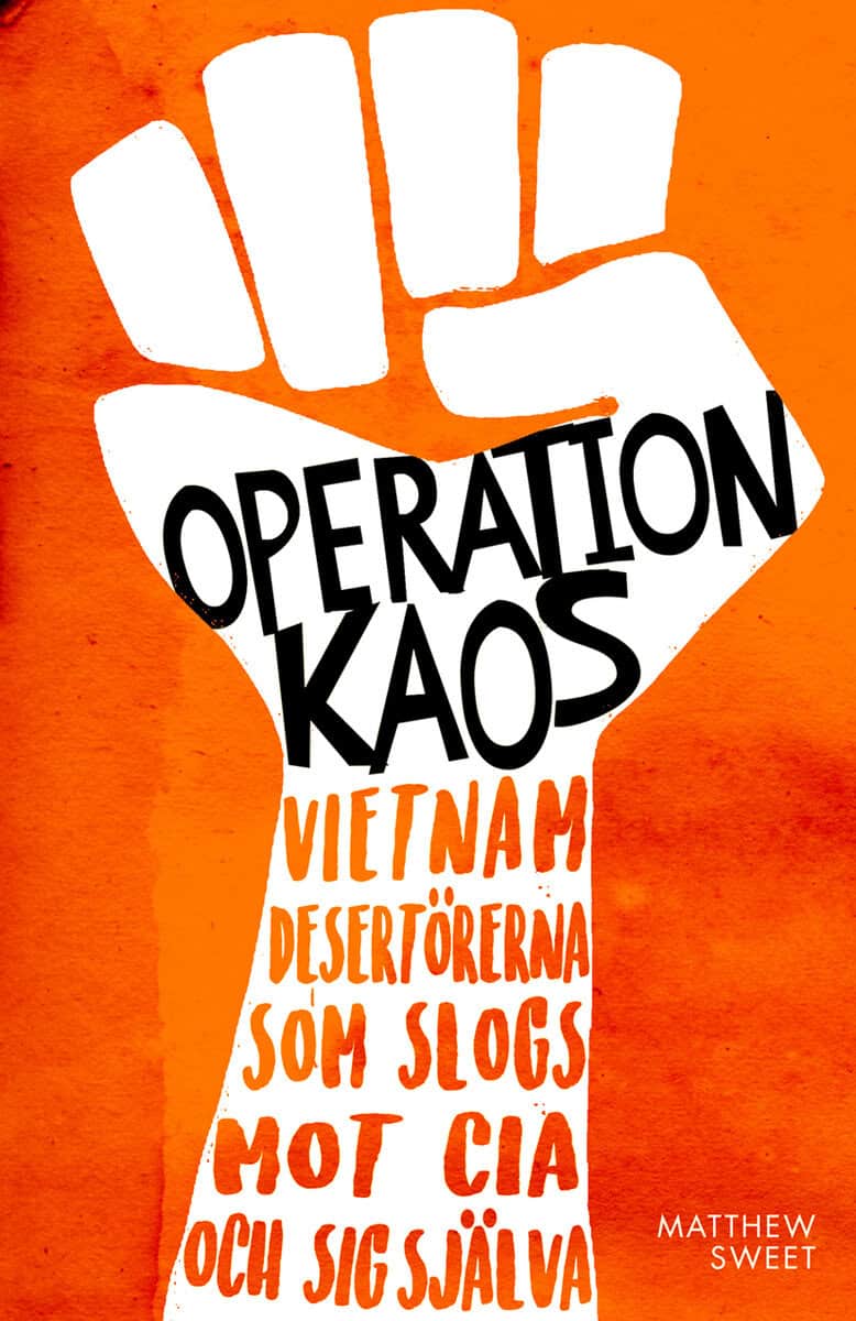 Matthew Sweet : Operation Kaos : Vietnamdesertörerna som slogs mot CIA och sig själva