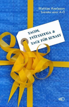 Mattias Axelsson : Tacos, tvättstuga och tack för senast : svenska vanor A–Ö