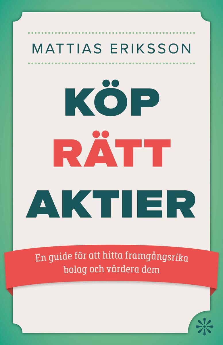 Mattias Eriksson : Köp rätt aktier : en guide för att hitta framgångsrika bolag och värdera dem