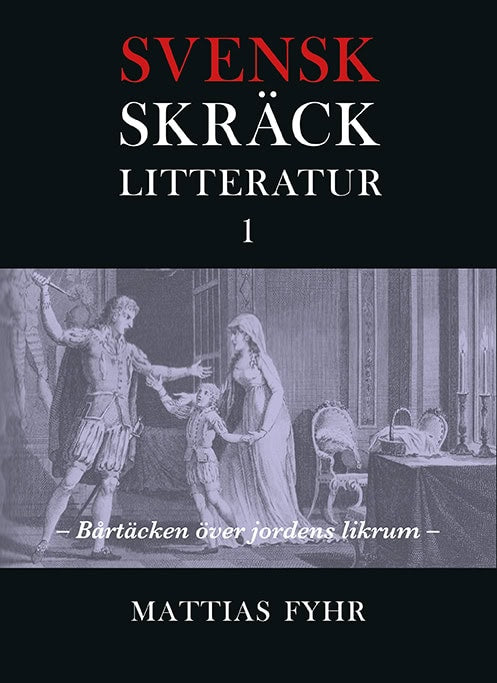 Mattias Fyhr : Svensk skräcklitteratur 1. Bårtäcken över jordens likrum : från medeltid till 1850-tal