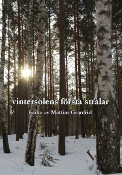 Mattias Granfrid : vintersolens första strålar : haiku av Mattias Granfrid