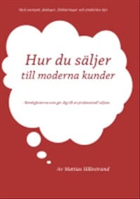 Mattias Hillestrand : Hur du säljer till moderna kunder : hemligheterna som gör dig till en professionell säljare