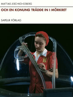 Mattias Jeschko-Edberg : Och en konung trädde in i mörkret : artiklar och kommentarer