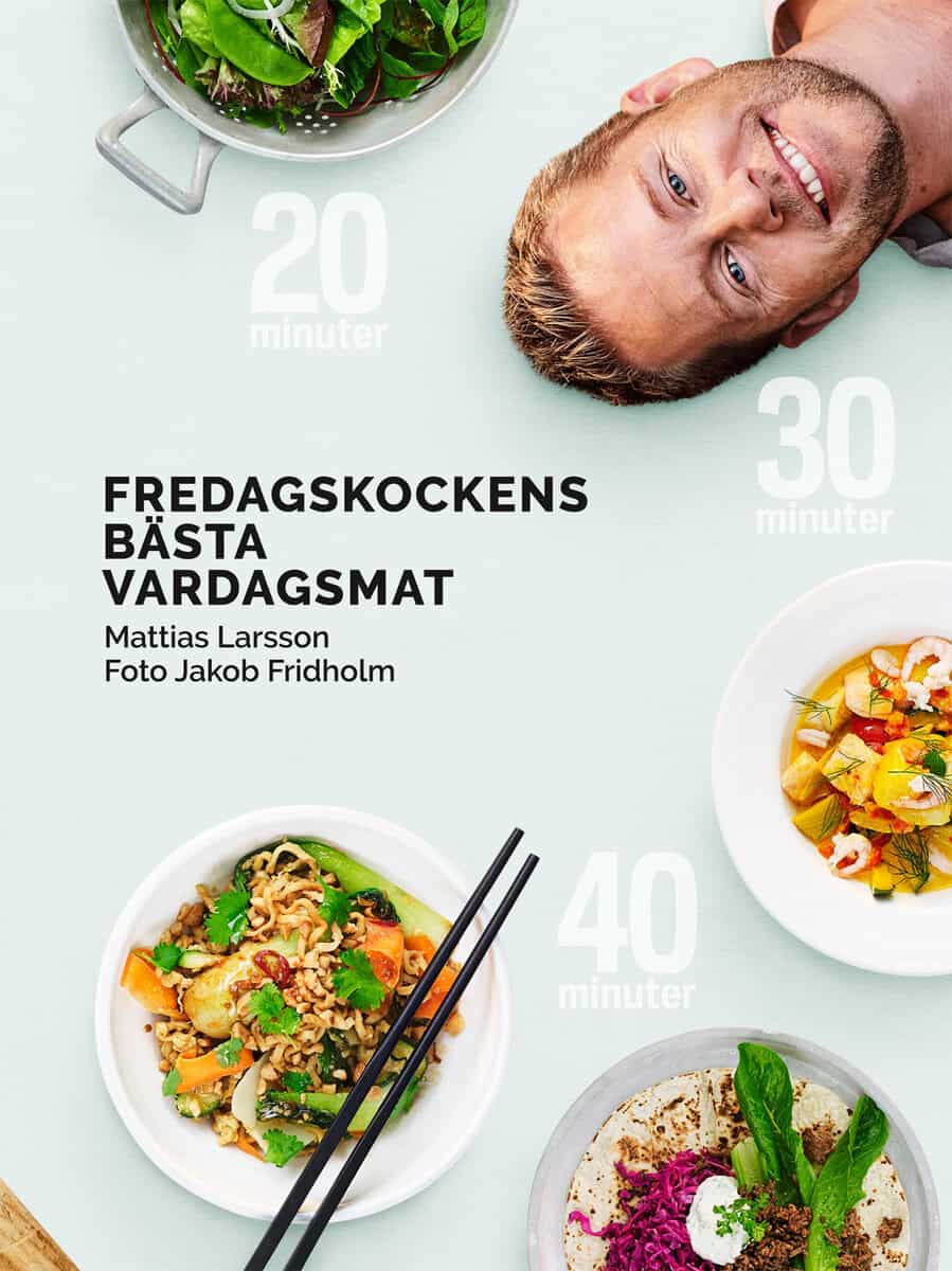 Mattias Larsson : Fredagskockens bästa vardagsmat - på 20, 30 eller 40 minuter