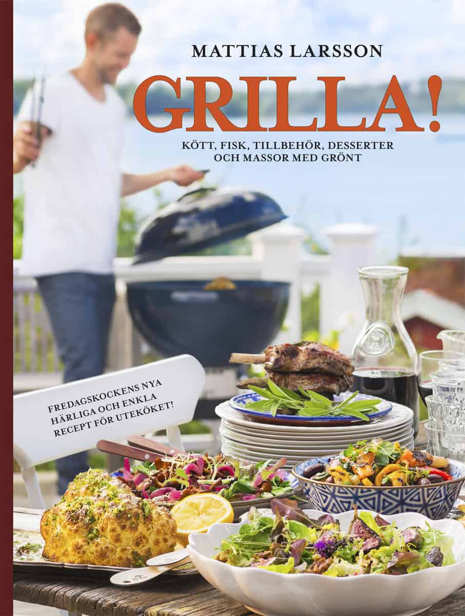 Mattias Larsson : Grilla! : kött, fisk, tillbehör, desserter och massor med grönt