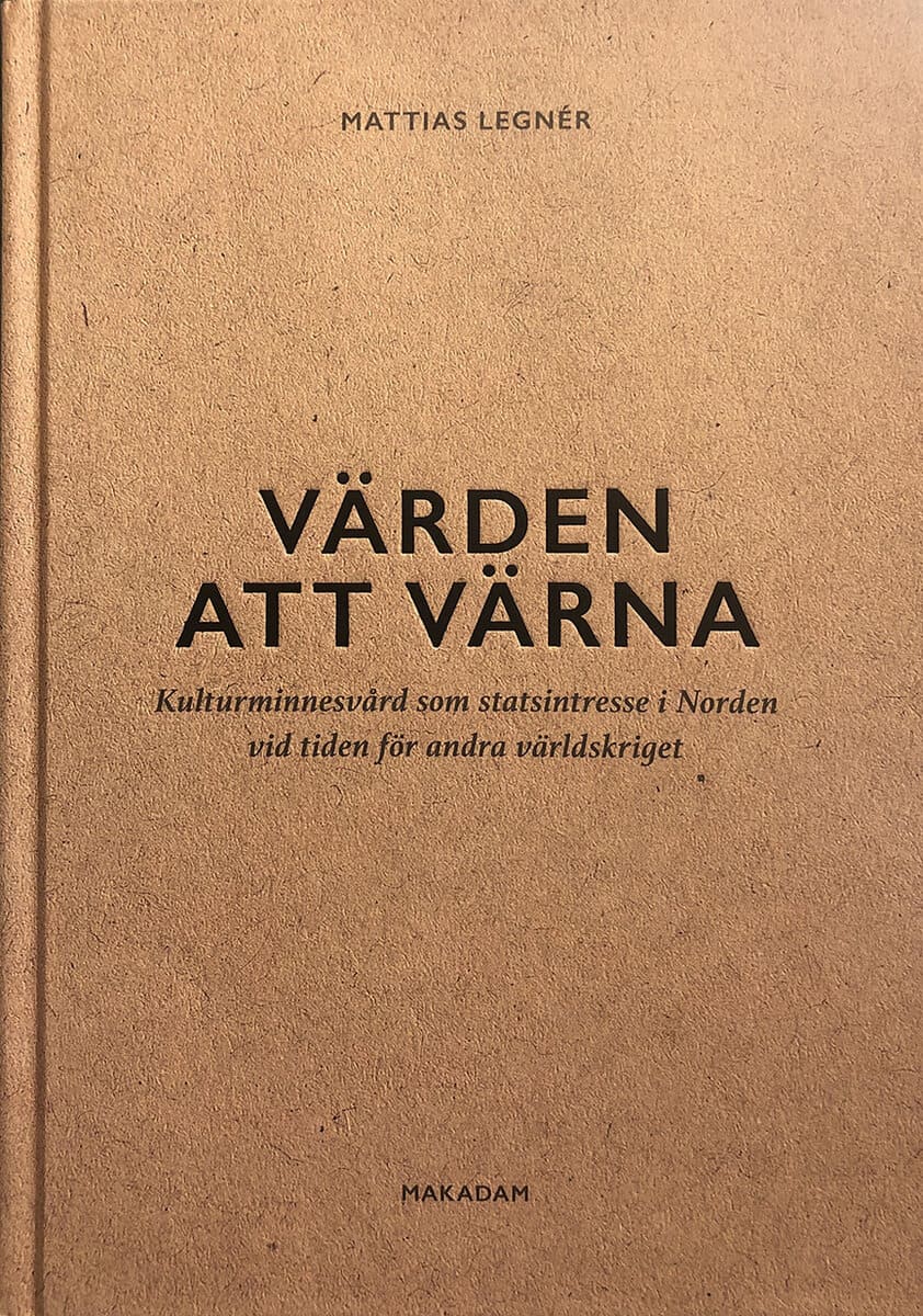 Mattias Legnér : Värden att värna : kulturminnesvård som statsintresse i Norden vid tiden för andra världskriget