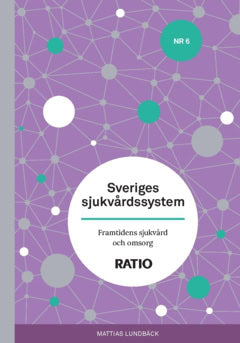 Mattias Lundbäck : Sveriges sjukvårdssystem : framtidens vård och omsorg