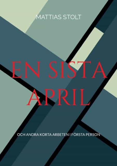 Mattias Stolt : En sista april : och andra korta arbeten i första person