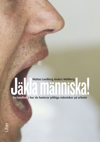 Lundberg, Mattias ; Wahlberg, Anders : Jäkla människa! : en handbok i hur du hanterar jobbiga människor på arbetet