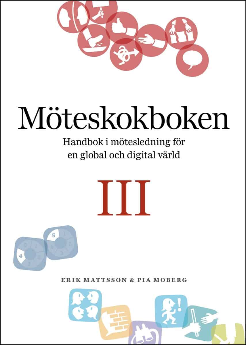 Mattsson, Erik ; Moberg, Pia : Möteskokboken III: Handbok i mötesledning för en global och digital värld