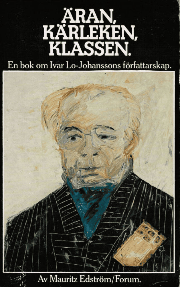 Mauritz Edström : Äran, kärleken, klassen. En bok om Ivar Lo-Johanssons författarskap