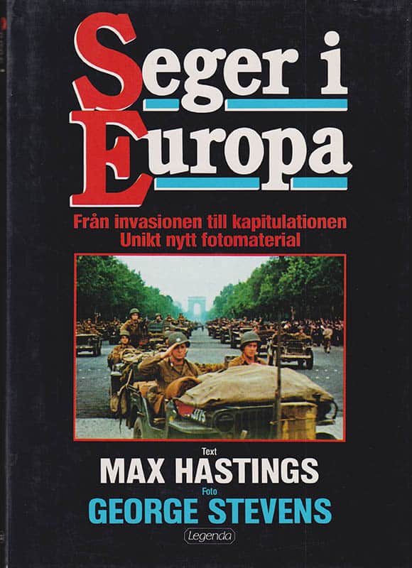 Max Hastings : Seger i Europa. Från invasionen till kapitulationen. Unikt nytt fotomaterial