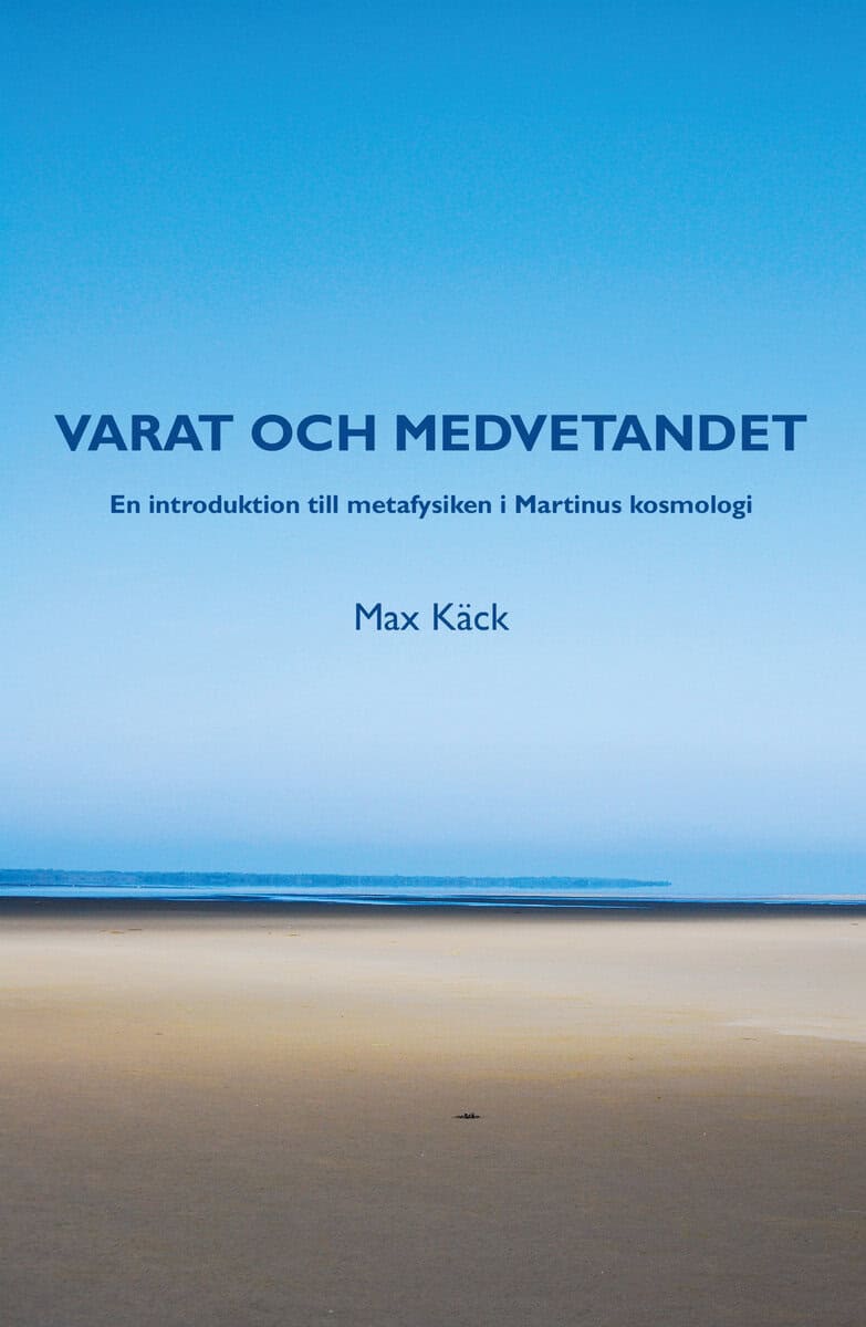 Max Käck : Varat och medvetandet : en introduktion till metafysiken i Martinus kosmologi