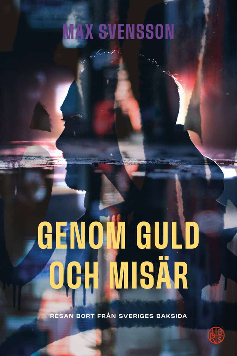 Max Svensson : Genom guld och misär : resan bort från Sveriges baksida