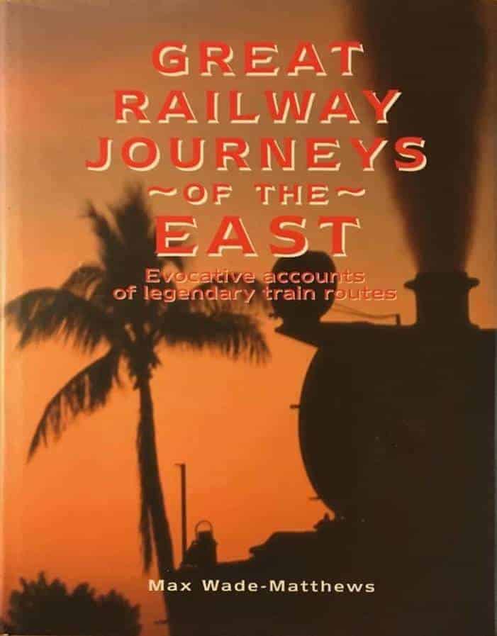 Max Wade-Matthews : Great railway journeys of the East. Evocative accounts of legendary train routes
