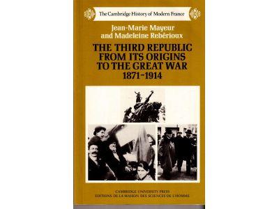 Mayeur, Jean-Marie ; Rebérioux, Madeleine : The third republic from its origins to the great war 1871-1914