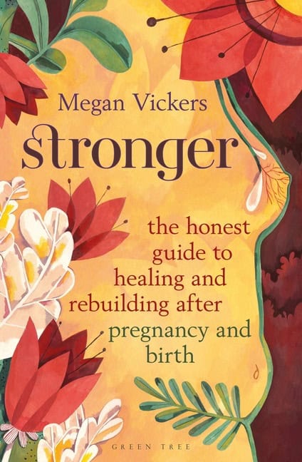 Megan Vickers : Stronger The honest guide to healing and rebuilding after pregnancy and birth