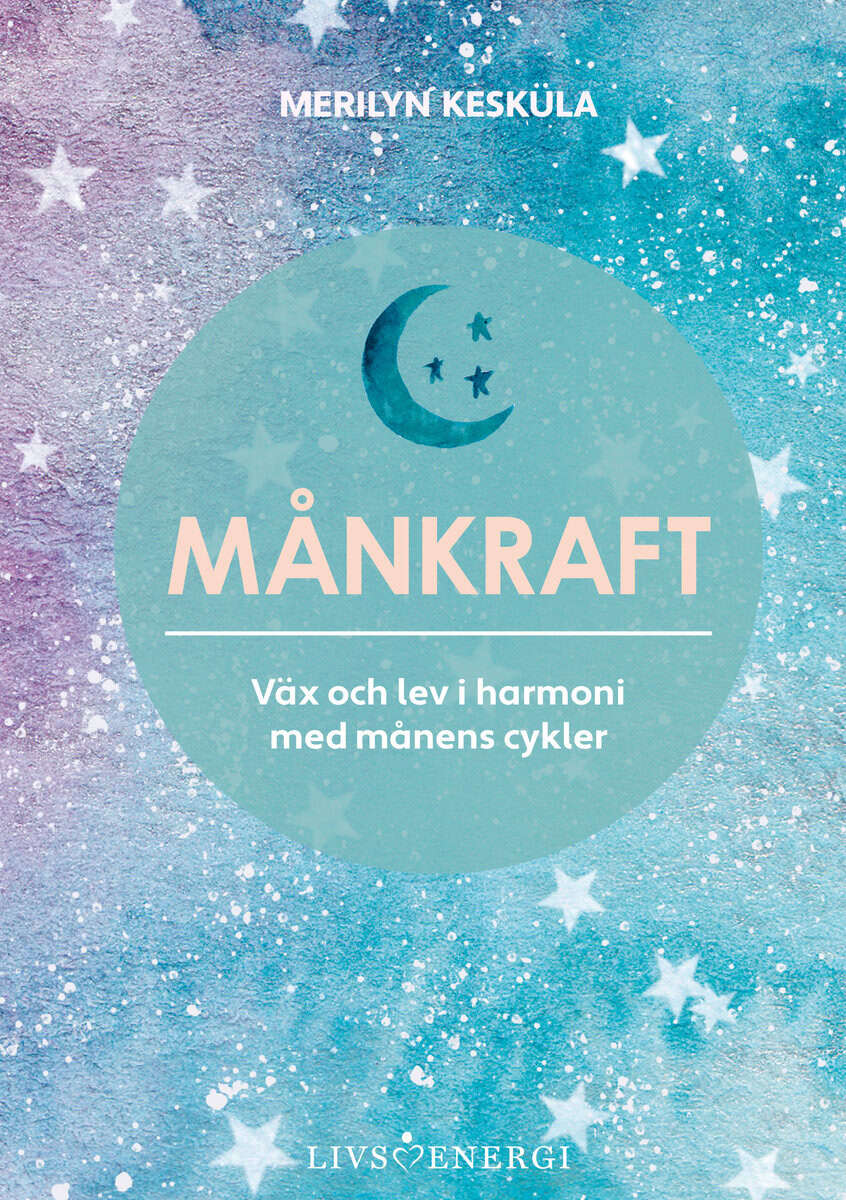 Merilyn Kesküla : Månkraft : väx och lev i harmoni med månens cykler