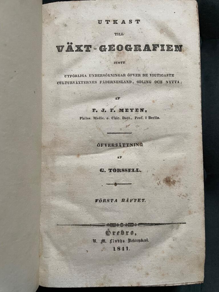 Meyen, F.J.F. ; Torsell, G. : Utkast till Växt-Geografien jemte utförliga undersökningar öfver de vigtigaste culturväxternas fädernesland, odling och nytta. Häfte 1-3.