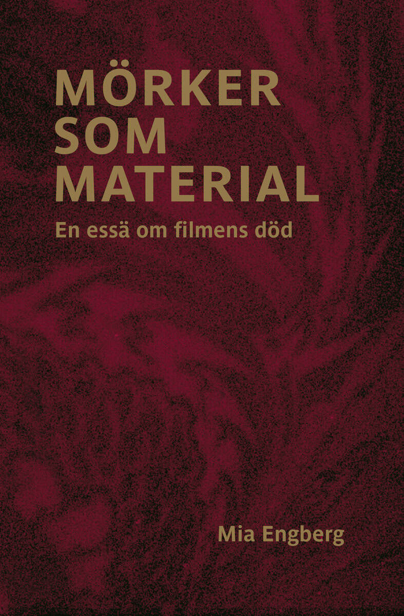 Mia Engberg : Mörker som material : en essä om filmens död