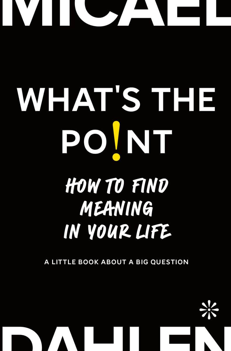 Micael Dahlen : What's the point : how to find meaning in your life