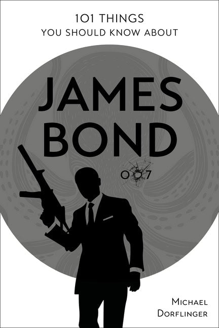 Michael Dörflinger : 101 Things You Should Know About James Bond 007