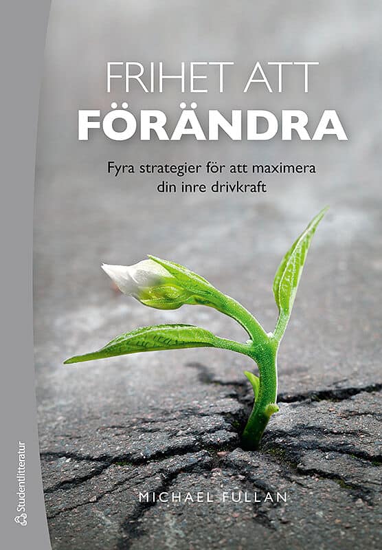 Michael Fullan : Frihet att förändra : fyra strategier för att maximera din inre drivkraft