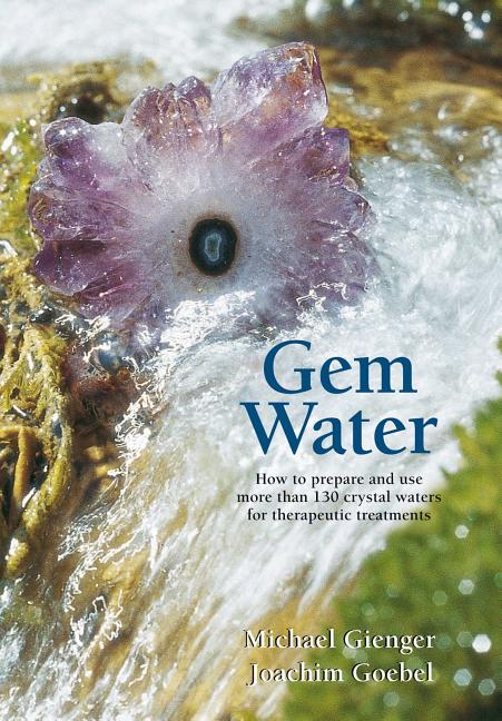 Michael Gienger : Gem water - how to prepare and use more than 130 crystal waters for therape