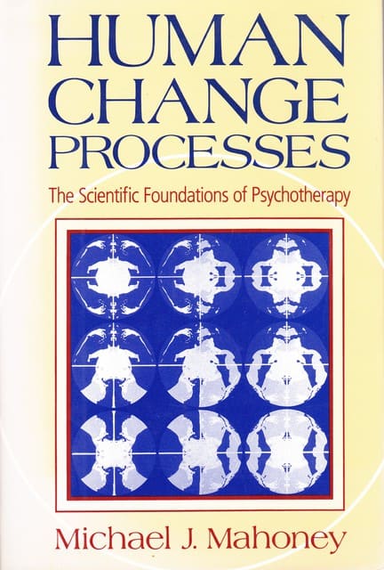 MICHAEL J. MAHONEY : Human change processes , The Scientific Foundations of Psychotherapy