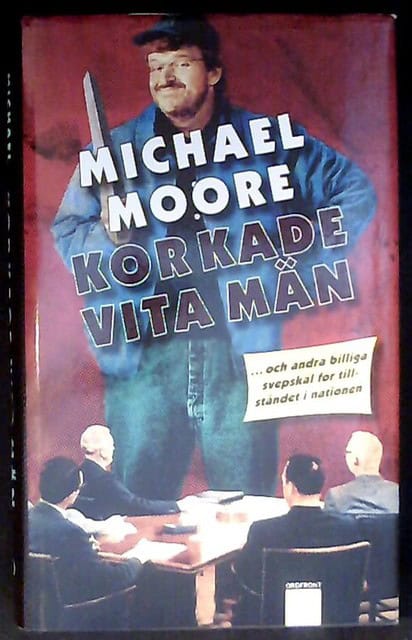 Michael Moore : Korkade vita män…och andra billiga svepskäl för tillståndet i nationen