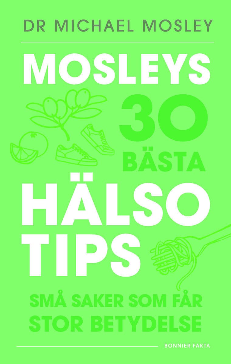 Michael Mosley : Mosleys 30 bästa hälsotips : små saker som får stor betydelse