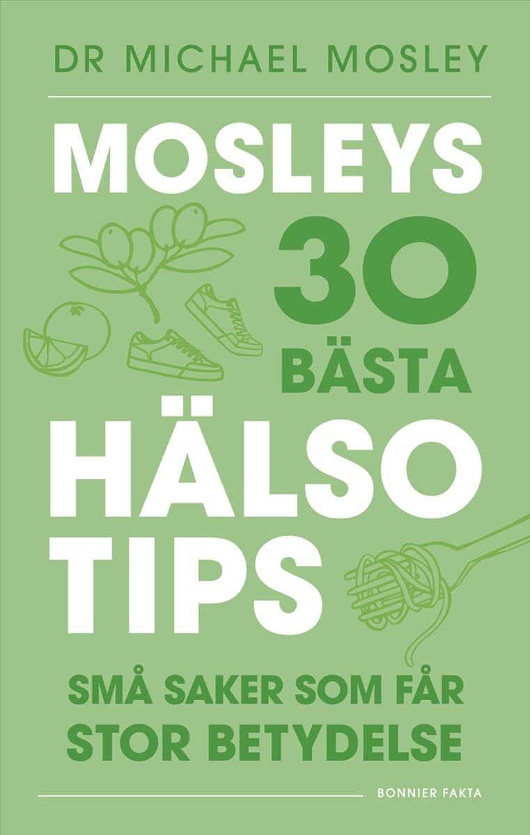 Michael Mosley : Mosleys 30 bästa hälsotips : små saker som får stor betydelse