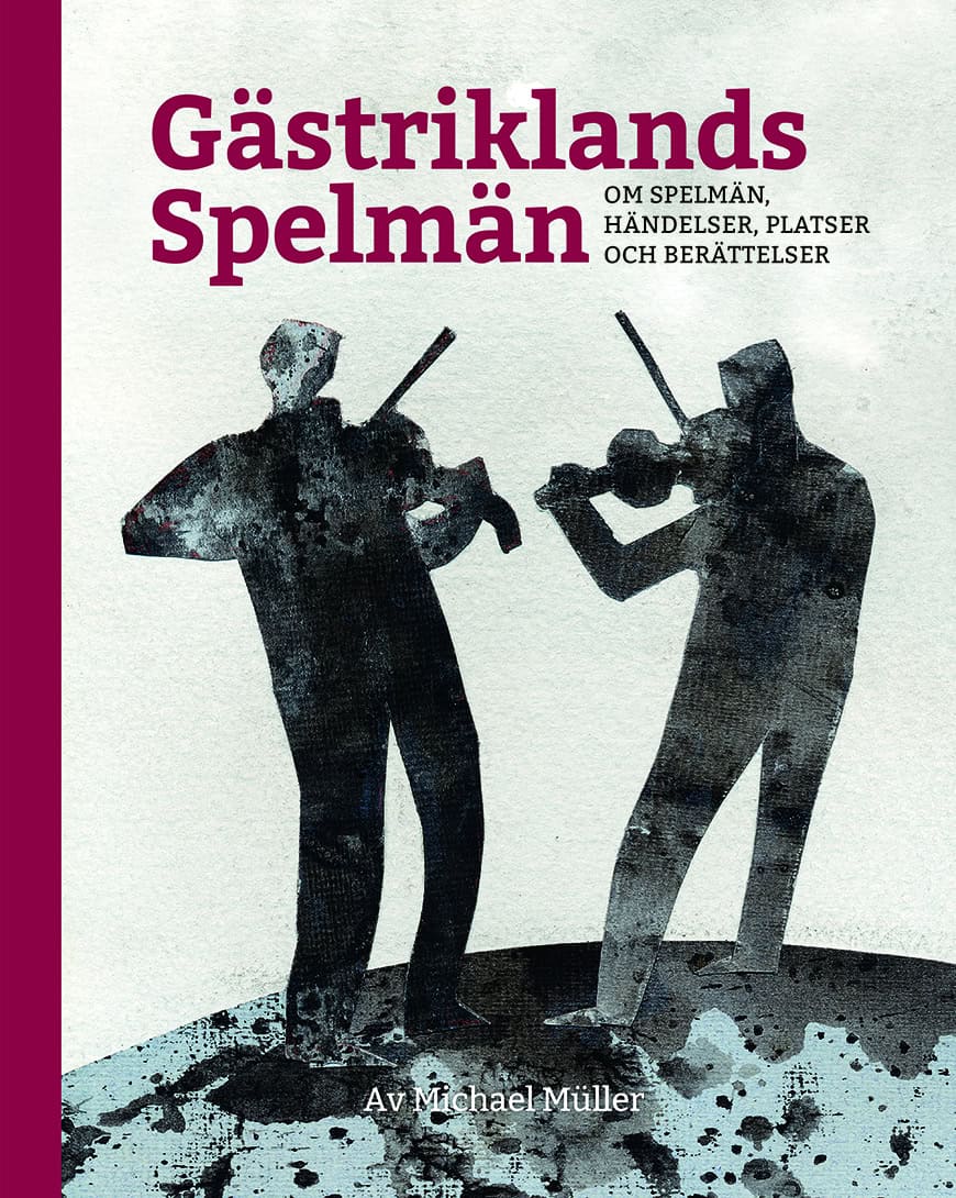 Michael Müller : Gästriklands spelmän - om spelmän, händelser, platser och berättelser