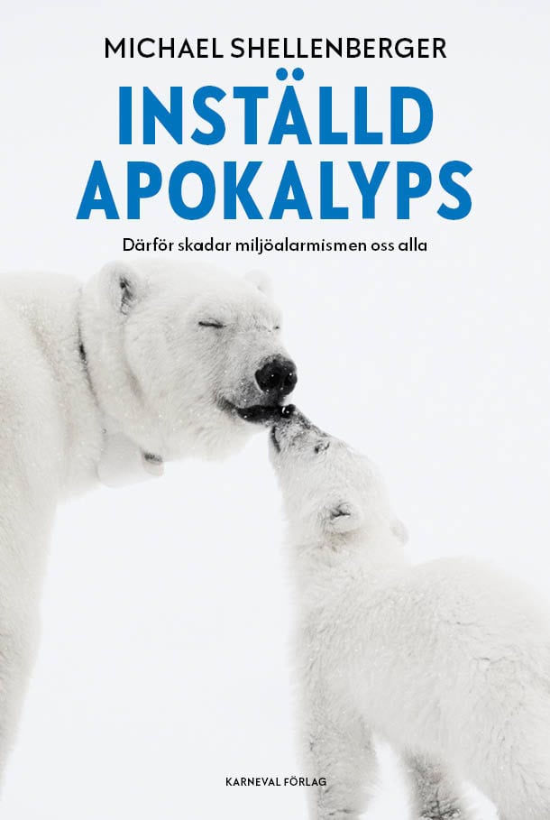 Michael Shellenberger : Inställd apokalyps : därför skadar miljöalarmismen oss alla