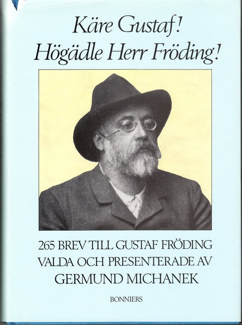 MICHANEK GERMUND. : Käre Gustaf! Högädle herr Fröding! 265 brev till Gustaf Fröding valda och presenterade av Germund Michanek.
