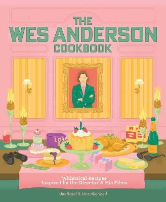 Michelle Anderson : The Wes Anderson Cookbook