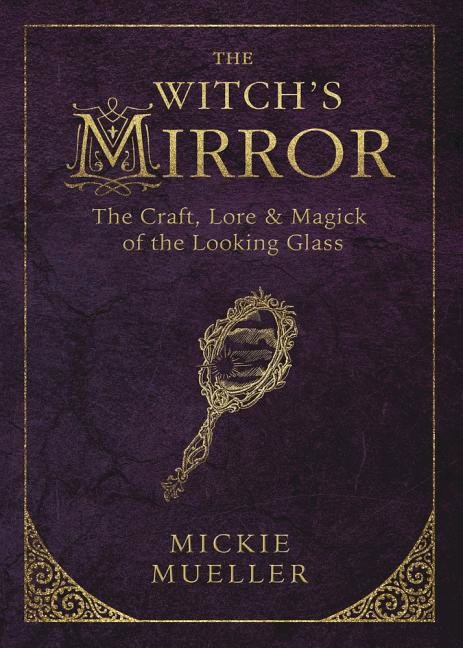 Mickie Mueller : Witchs mirror - the craft, lore and magick of the looking glass